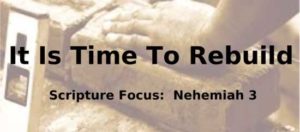 It Is Time To Rebuild - Nehemiah 3